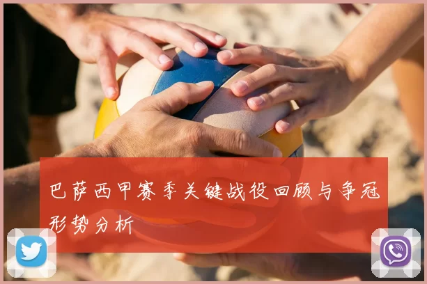 巴萨西甲赛季关键战役回顾与争冠形势分析