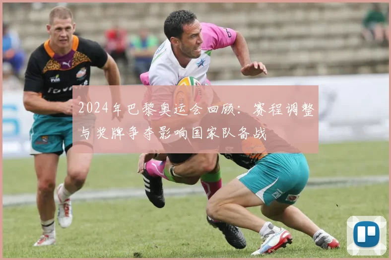 2024年巴黎奥运会回顾：赛程调整与奖牌争夺影响国家队备战
