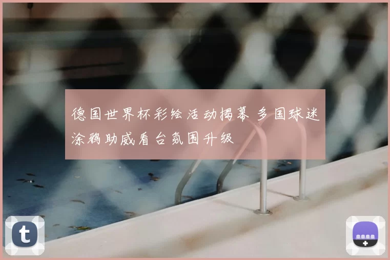 德国世界杯彩绘活动揭幕 多国球迷涂鸦助威看台氛围升级