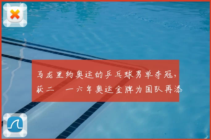 马龙里约奥运的乒乓球男单夺冠，获二〇一六年奥运金牌为国队再添荣誉
